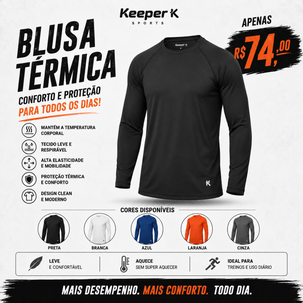 Imagem promocional de uma blusa térmica preta Keeper K Sports em fundo claro, com destaque para o texto “Blusa Térmica – Conforto e proteção para todos os dias”. A arte apresenta os principais benefícios do produto, como manter a temperatura corporal, tecido leve e respirável, alta elasticidade, proteção térmica e design moderno. Também mostra o preço promocional de R$ 74,00, as cores disponíveis — preta, branca, azul, laranja e cinza — e os diferenciais: leve e confortável, aquece sem superaquecer, ideal para treinos e uso diário.